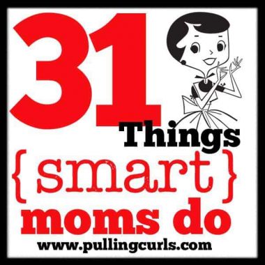 31 Things Smart Moms Do. Sure, we don't do them ALL the time, but some of the time is pretty awesome!