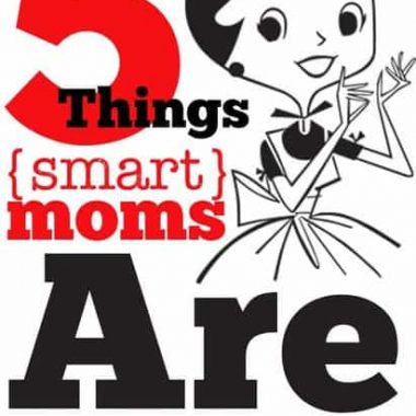 After writing for 30 days what smart moms DO, I have learned what smart moms ARE. Just 5 simple truths of being a smart mom.