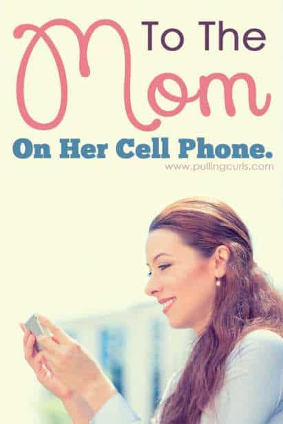 To that mom on the cell phone at the park. Being so selfish with her time. How could she?