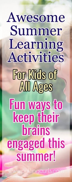 This post will explore summer learning activities for kids that won't numb YOUR mind and keep your summer days fresh and active. You'll love all the ideas in this one! Ideas from Preschool, elementary through high school & teens! via @pullingcurls