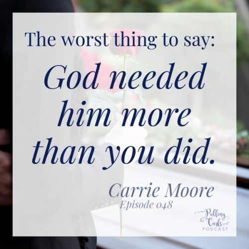 The worst thing to say: God needed him more than you did.