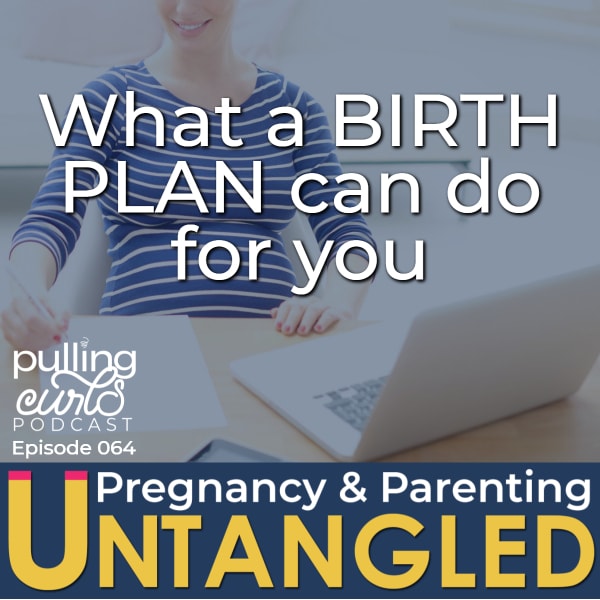 what a birth plan can do for you -- Pulling Curls Podcast episode 064
