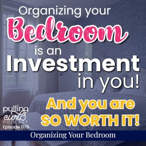 Organizing your bedroom is an inestment in YOU and you're SO WORTH IT!