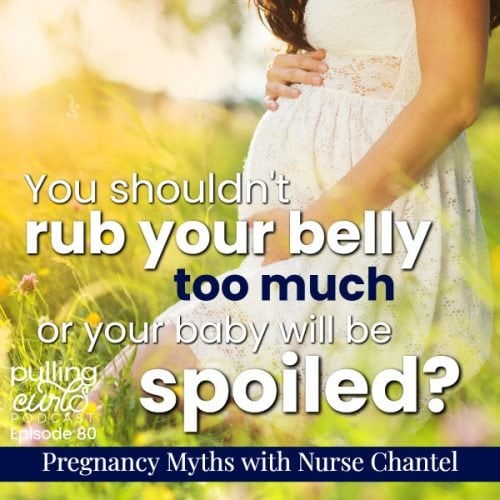 you shouldn't rub your belly too much or your baby will be spoiled.