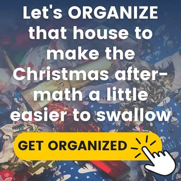 Let's ORGANIZE that house to make the Christmas after-math a little easier to swallow