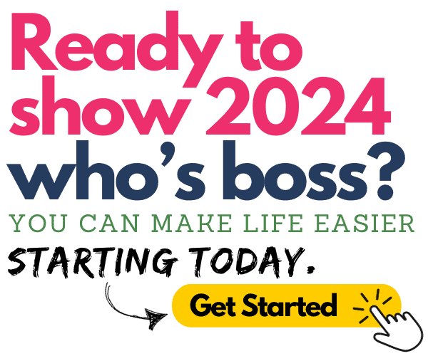 ready to show 2024 who's boss? Yopu can make life easier starting today / get started button