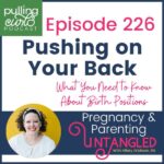 Episode 226 / pushing on your back / what you need to know about birth positions / Pregnancy & Parenting Untangled