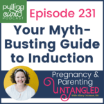 Episode 231 Your Myth-Busting guide to induction Pregnancy & parenting untangled.